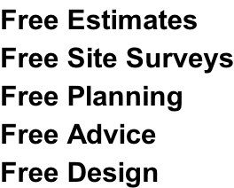 Free Estimates Free Site Surveys Free Planning  Free Advice Free Design